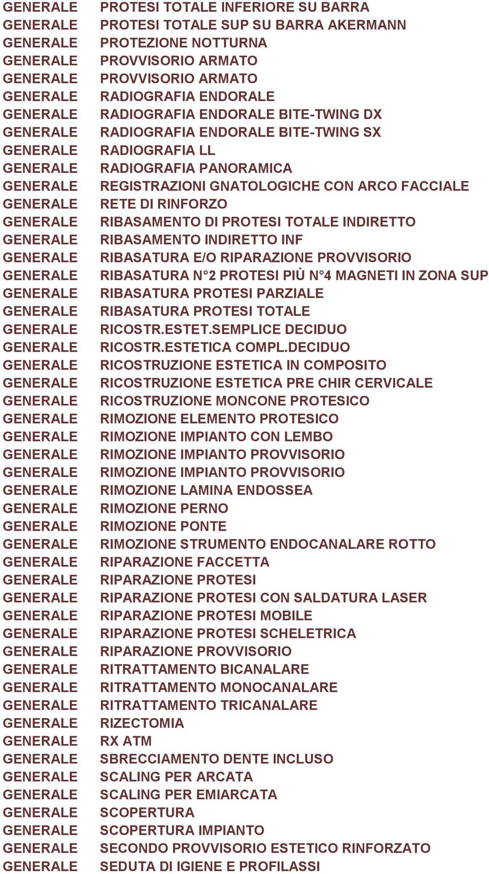 E/O RIPARAZIONE PROVVISORIO RIBASATURA N 2 PROTESI PIÙ N 4 MAGNETI IN ZONA SUP RIBASATURA PROTESI PARZIALE RIBASATURA PROTESI TOTALE RICOSTR.ESTET.SEMPLICE DECIDUO RICOSTR.ESTETICA COMPL.