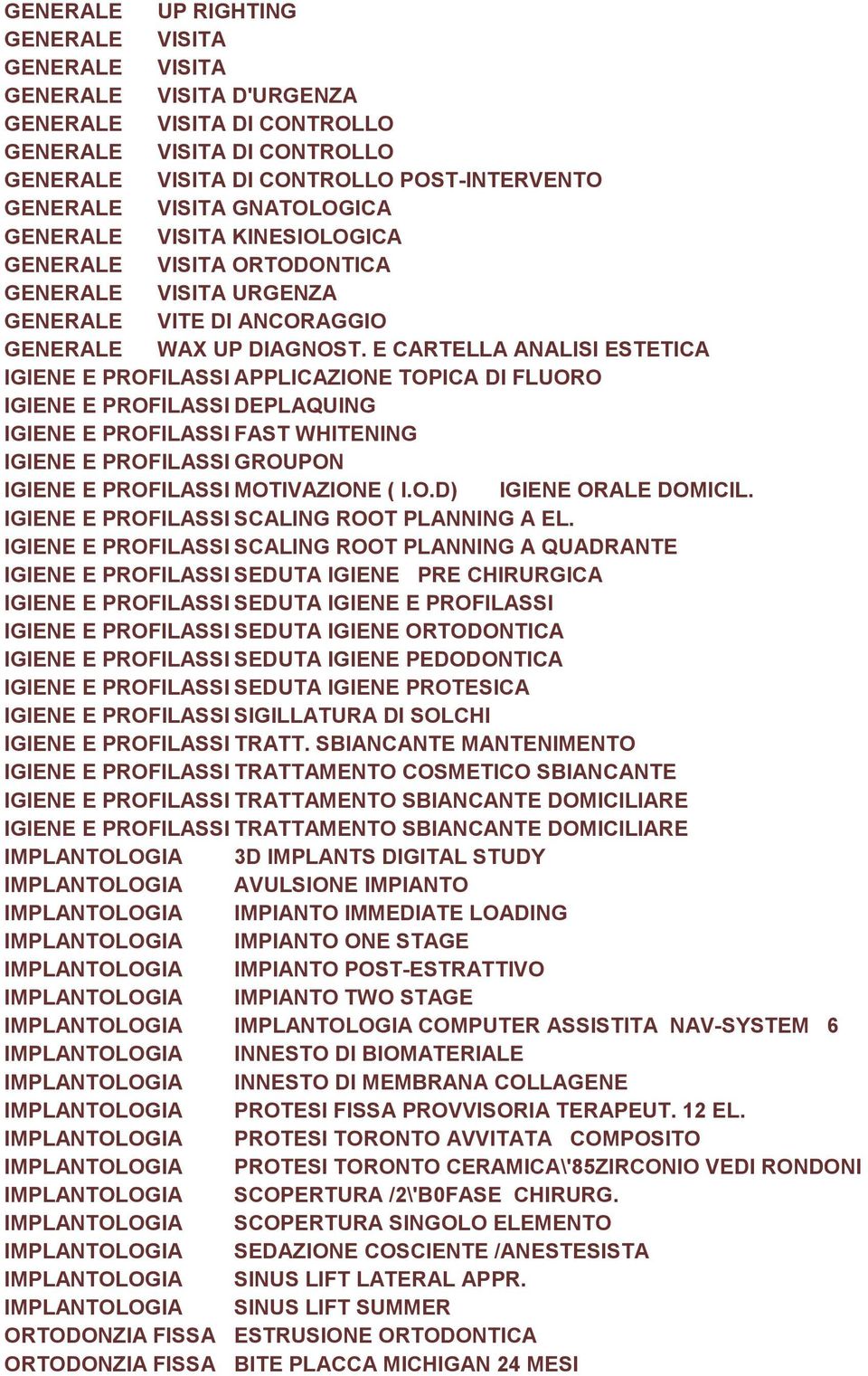 E CARTELLA ANALISI ESTETICA IGIENE E PROFILASSI APPLICAZIONE TOPICA DI FLUORO IGIENE E PROFILASSI DEPLAQUING IGIENE E PROFILASSI FAST WHITENING IGIENE E PROFILASSI GROUPON IGIENE E PROFILASSI