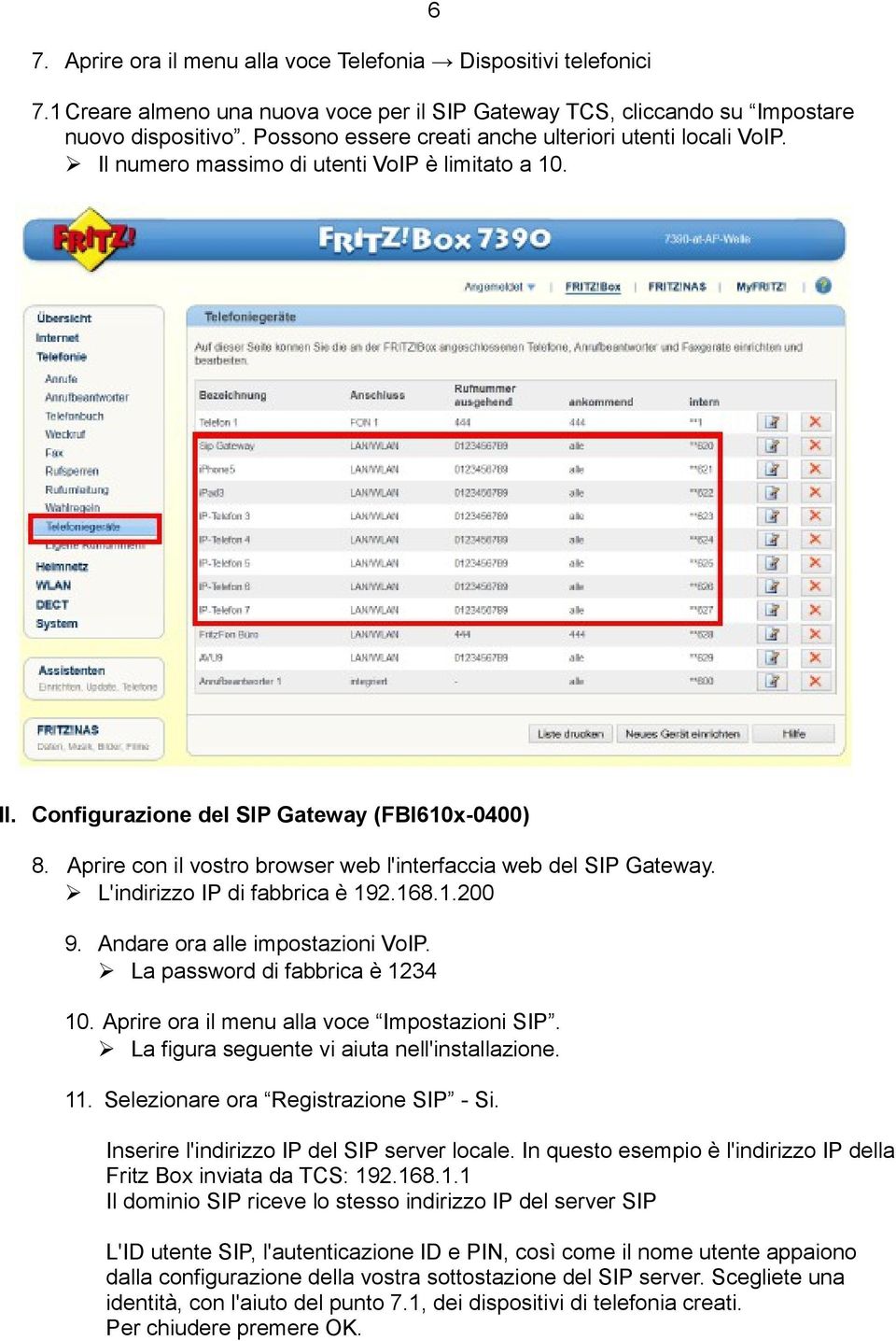 Aprire con il vostro browser web l'interfaccia web del SIP Gateway. L'indirizzo IP di fabbrica è 192.168.1.200 9. Andare ora alle impostazioni VoIP. La password di fabbrica è 1234 10.