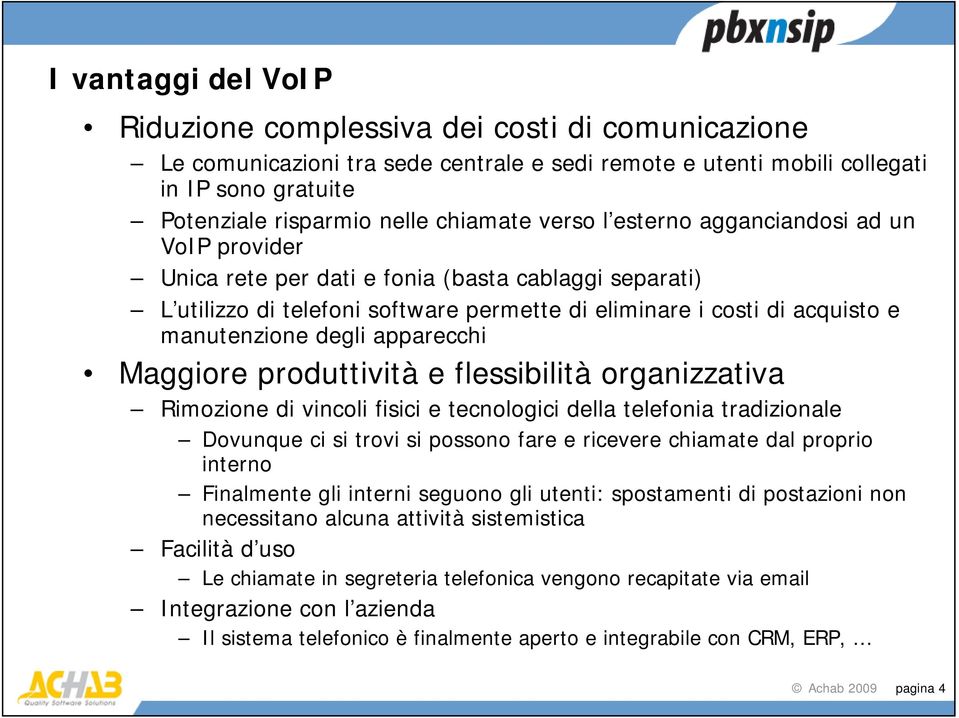 apparecchi Maggiore produttività e flessibilità organizzativa Rimozione di vincoli fisici e tecnologici della telefonia tradizionale Dovunque ci si trovi si possono fare e ricevere chiamate dal