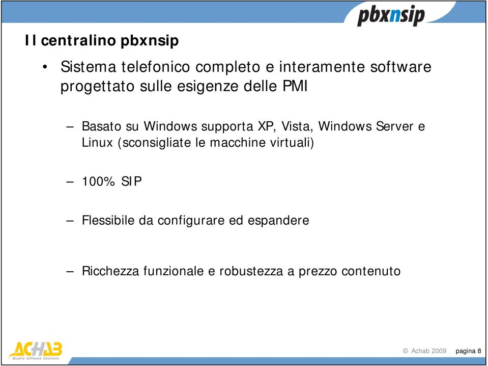 Server e Linux (sconsigliate le macchine virtuali) 100% SIP Flessibile da