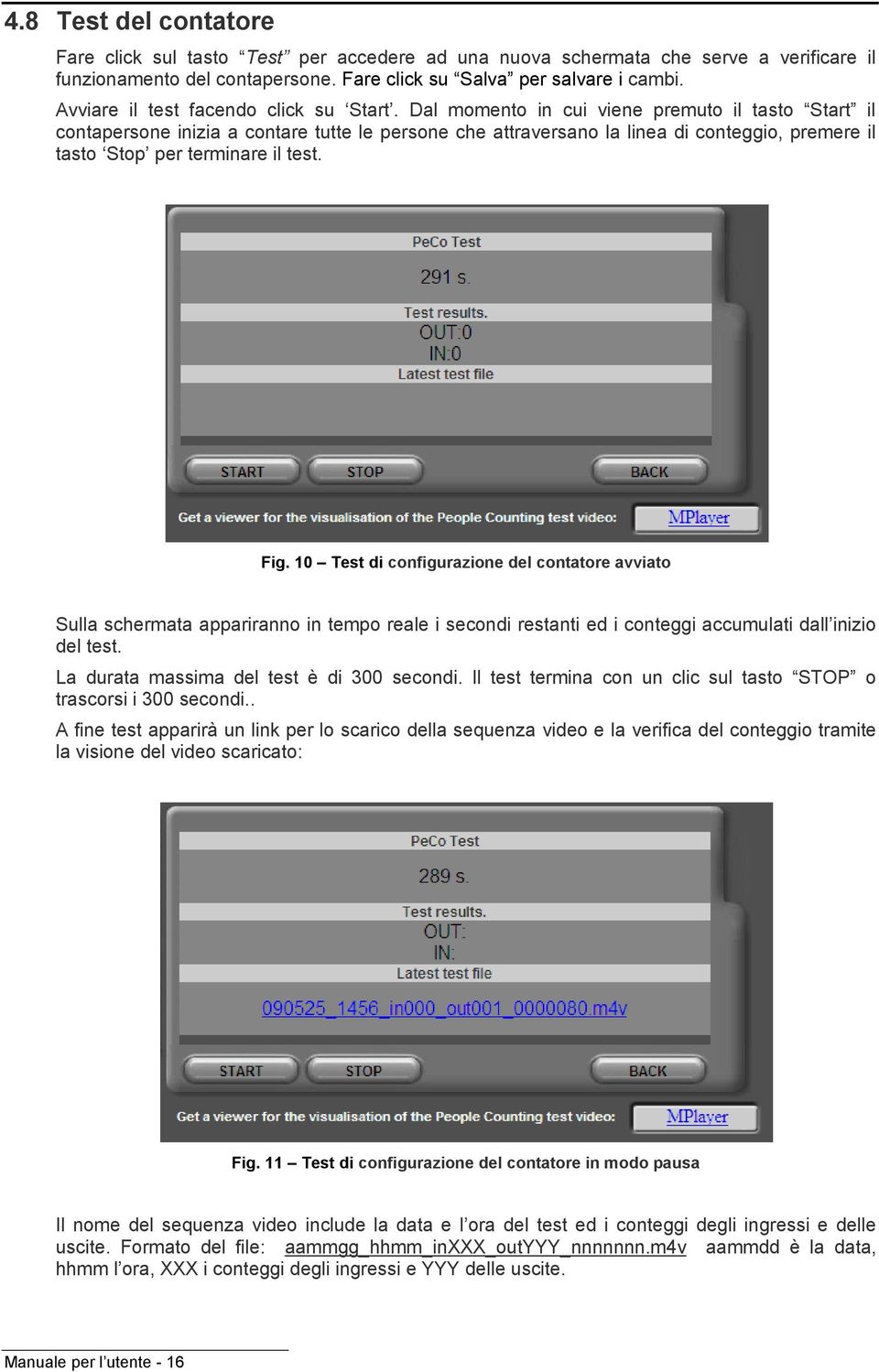 Dal momento in cui viene premuto il tasto Start il contapersone inizia a contare tutte le persone che attraversano la linea di conteggio, premere il tasto Stop per terminare il test. Fig.