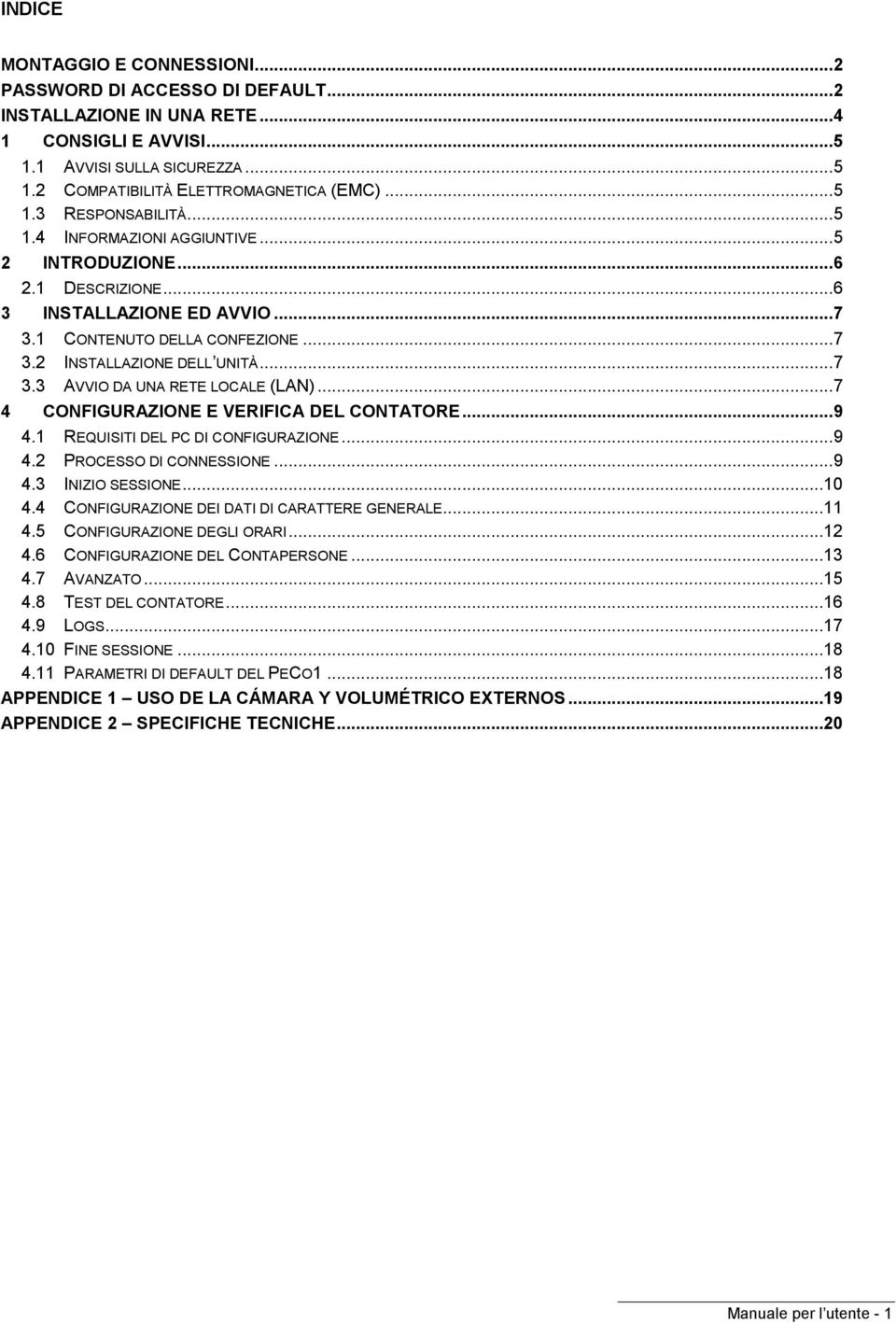 .. 7 3.3 AVVIO DA UNA RETE LOCALE (LAN)... 7 4 CONFIGURAZIONE E VERIFICA DEL CONTATORE... 9 4.1 REQUISITI DEL PC DI CONFIGURAZIONE... 9 4.2 PROCESSO DI CONNESSIONE... 9 4.3 INIZIO SESSIONE...10 4.