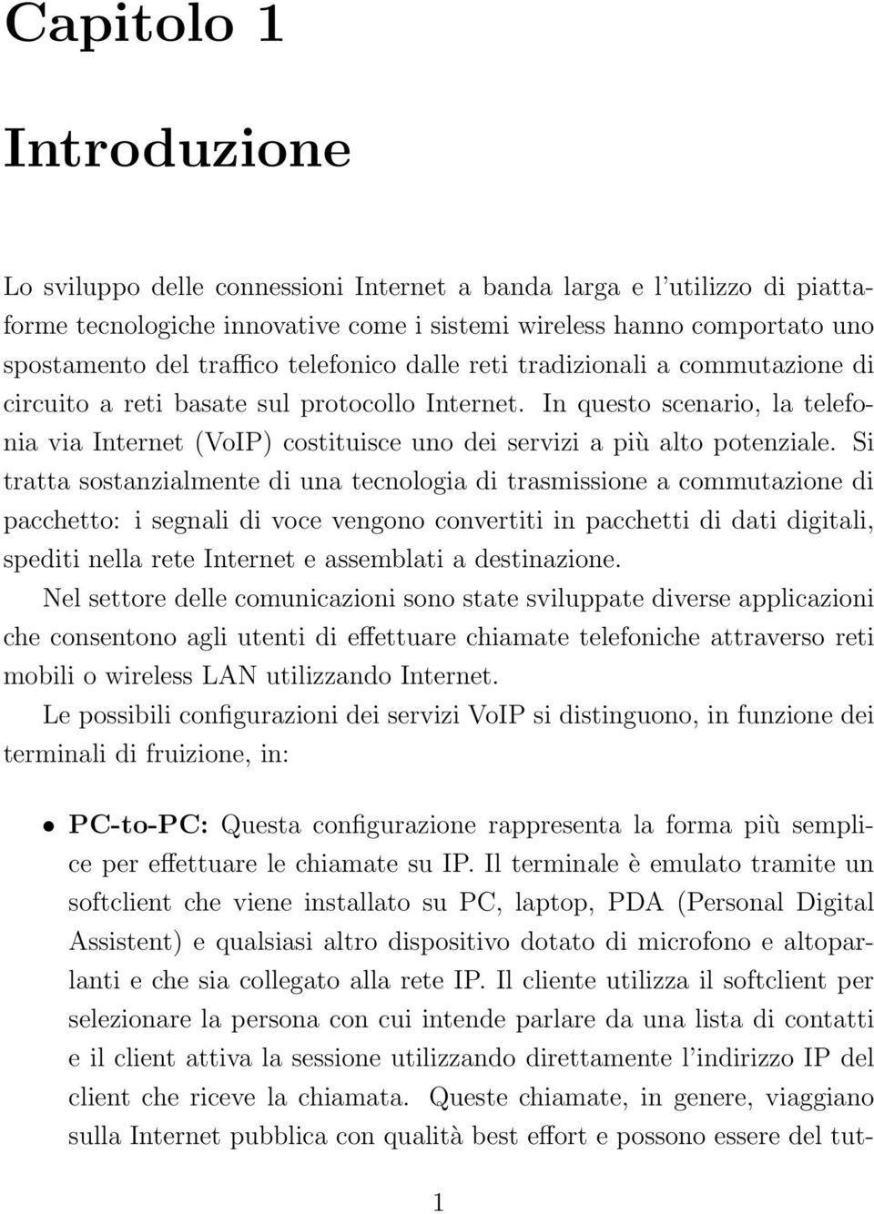 In questo scenario, la telefonia via Internet (VoIP) costituisce uno dei servizi a più alto potenziale.