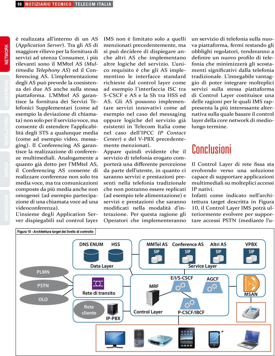 L implementazione degli AS può prevede la coesistenza dei due AS anche sulla stessa piattaforma.