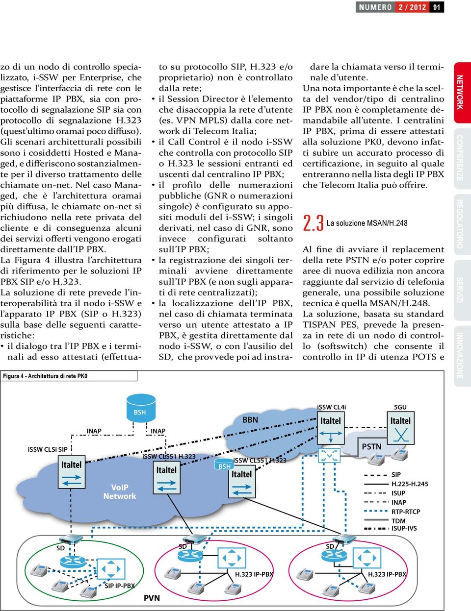 Gli scenari architetturali possibili sono i cosiddetti Hosted e Managed, e differiscono sostanzialmente per il diverso trattamento delle chiamate on-net.