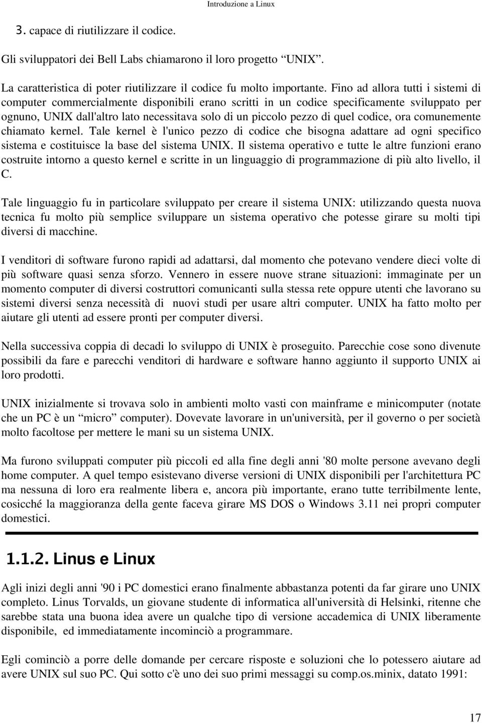 quel codice, ora comunemente chiamato kernel. Tale kernel è l'unico pezzo di codice che bisogna adattare ad ogni specifico sistema e costituisce la base del sistema UNIX.