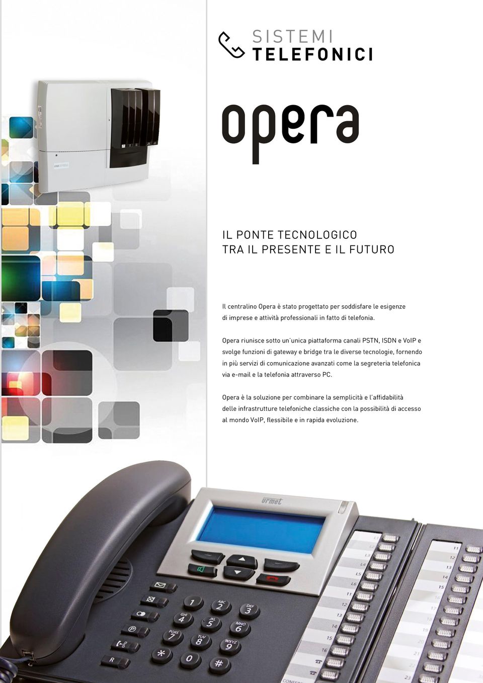 Opera riunisce sotto un unica piattaforma canali PSTN, ISDN e VoIP e svolge funzioni di gateway e bridge tra le diverse tecnologie, fornendo in più servizi di