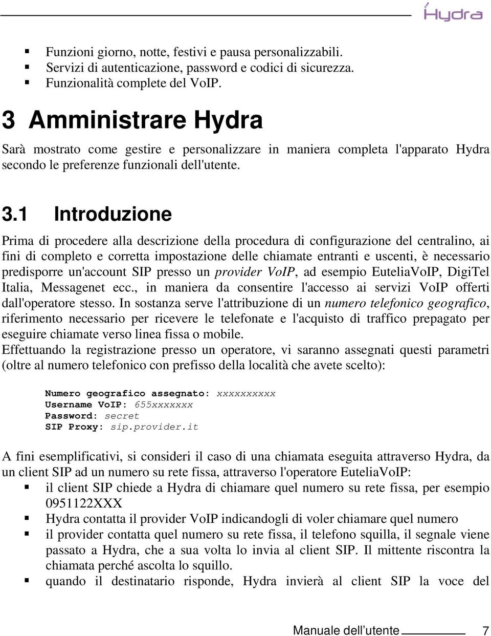 1 Introduzione Prima di procedere alla descrizione della procedura di configurazione del centralino, ai fini di completo e corretta impostazione delle chiamate entranti e uscenti, è necessario