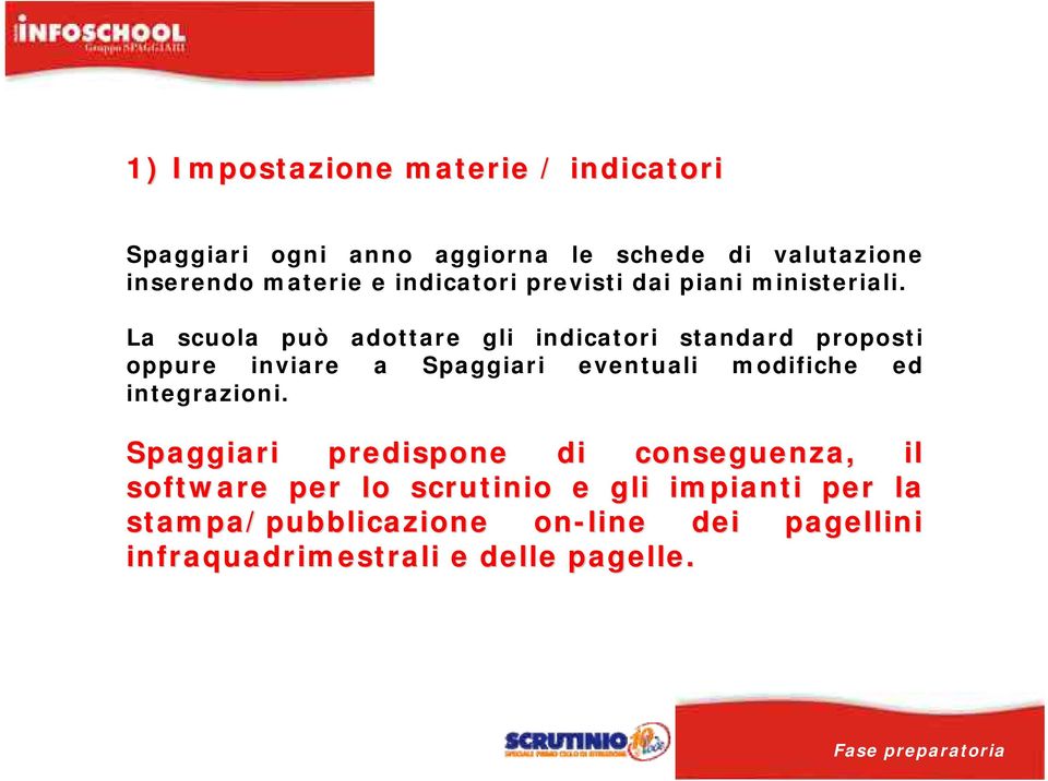 La scuola può adottare gli indicatori standard proposti oppure inviare a Spaggiari eventuali modifiche ed