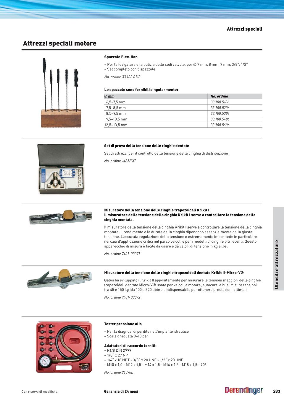 5106 7,5 8,5 mm 33.100.5206 8,5 9,5 mm 33.100.5306 9,5 10,5 mm 33.100.5406 12,5 13,5 mm 33.100.5606 Set di prova della tensione delle cinghie dentate Set di attrezzi per il controllo della tensione della cinghia di distribuzione No.