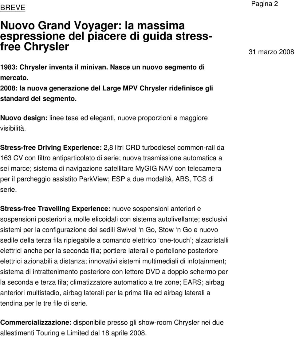 Stress-free Driving Experience: 2,8 litri CRD turbodiesel common-rail da 163 CV con filtro antiparticolato di serie; nuova trasmissione automatica a sei marce; sistema di navigazione satellitare