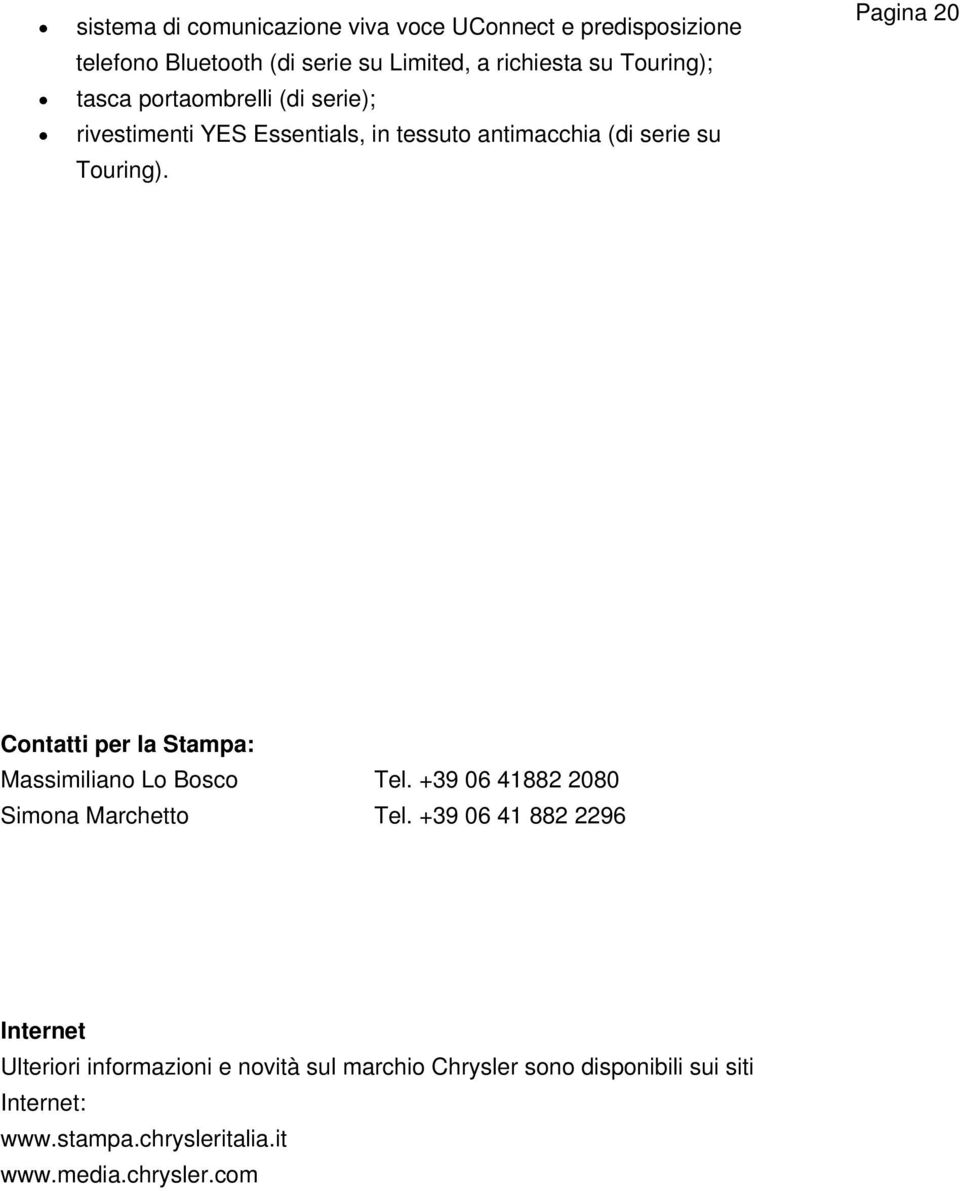 Pagina 20 Contatti per la Stampa: Massimiliano Lo Bosco Tel. +39 06 41882 2080 Simona Marchetto Tel.