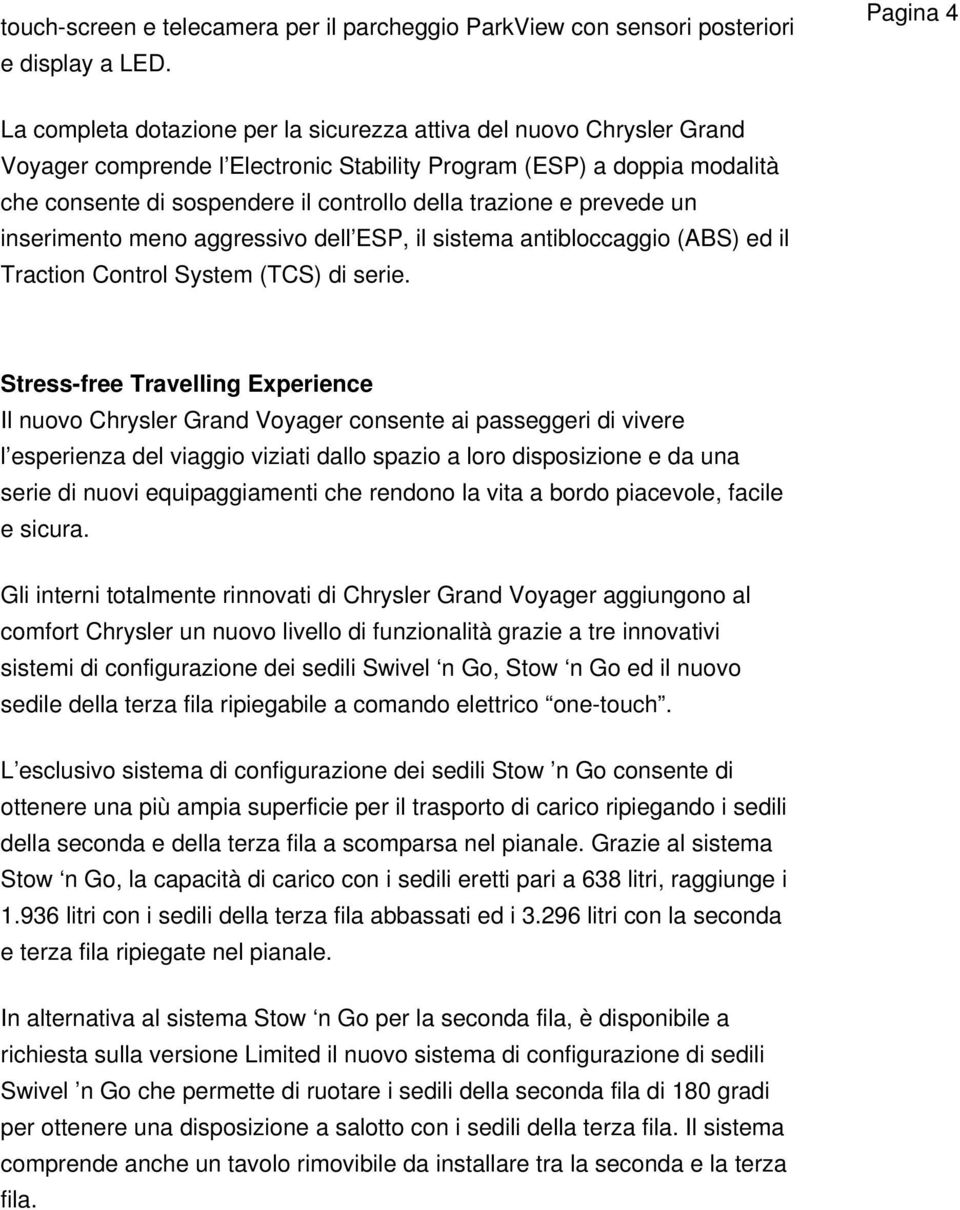 trazione e prevede un inserimento meno aggressivo dell ESP, il sistema antibloccaggio (ABS) ed il Traction Control System (TCS) di serie.