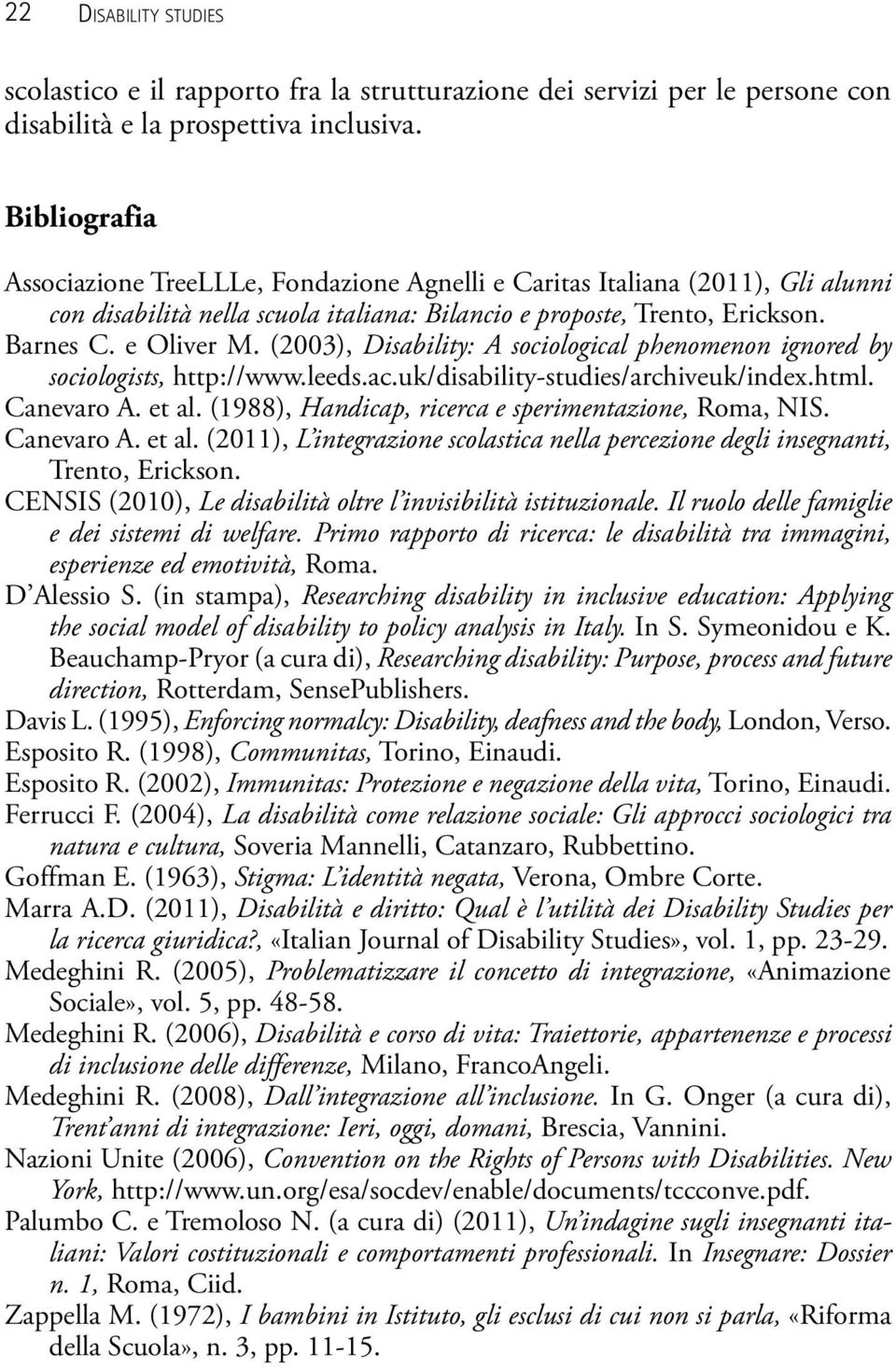 (2003), Disability: A sociological phenomenon ignored by sociologists, http://www.leeds.ac.uk/disability-studies/archiveuk/index.html. Canevaro A. et al.