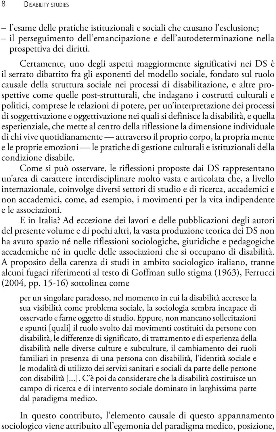 disabilitazione, e altre prospettive come quelle post-strutturali, che indagano i costrutti culturali e politici, comprese le relazioni di potere, per un interpretazione dei processi di