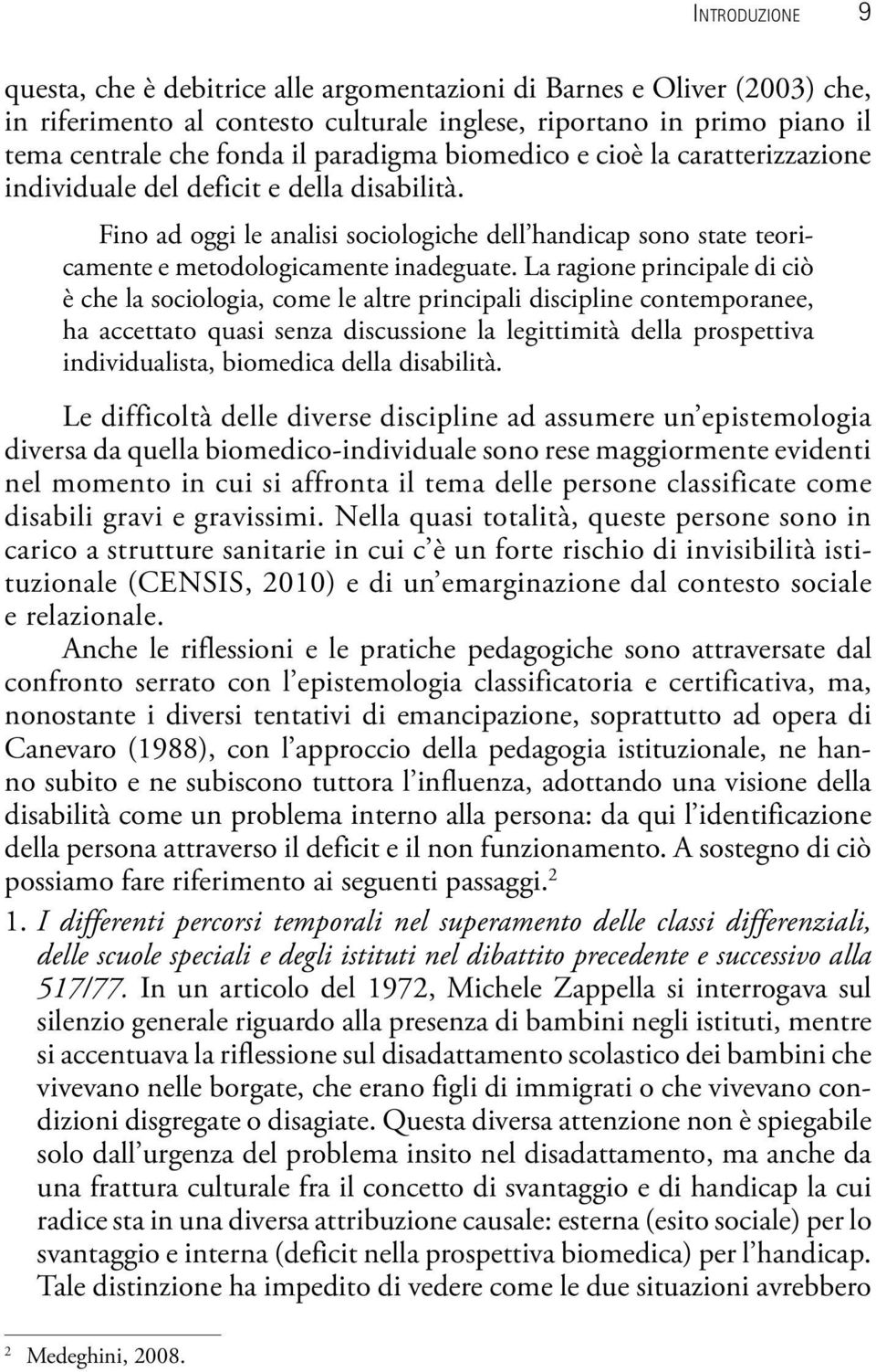 La ragione principale di ciò è che la sociologia, come le altre principali discipline contemporanee, ha accettato quasi senza discussione la legittimità della prospettiva individualista, biomedica