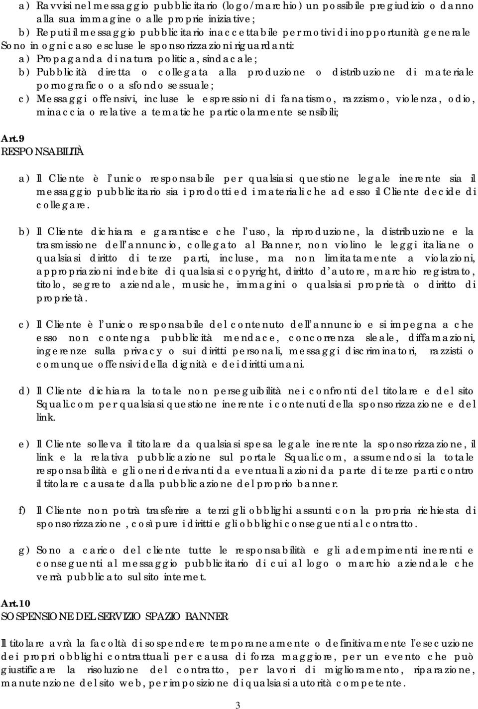 materiale pornografico o a sfondo sessuale; c) Messaggi offensivi, incluse le espressioni di fanatismo, razzismo, violenza, odio, minaccia o relative a tematiche particolarmente sensibili; Art.