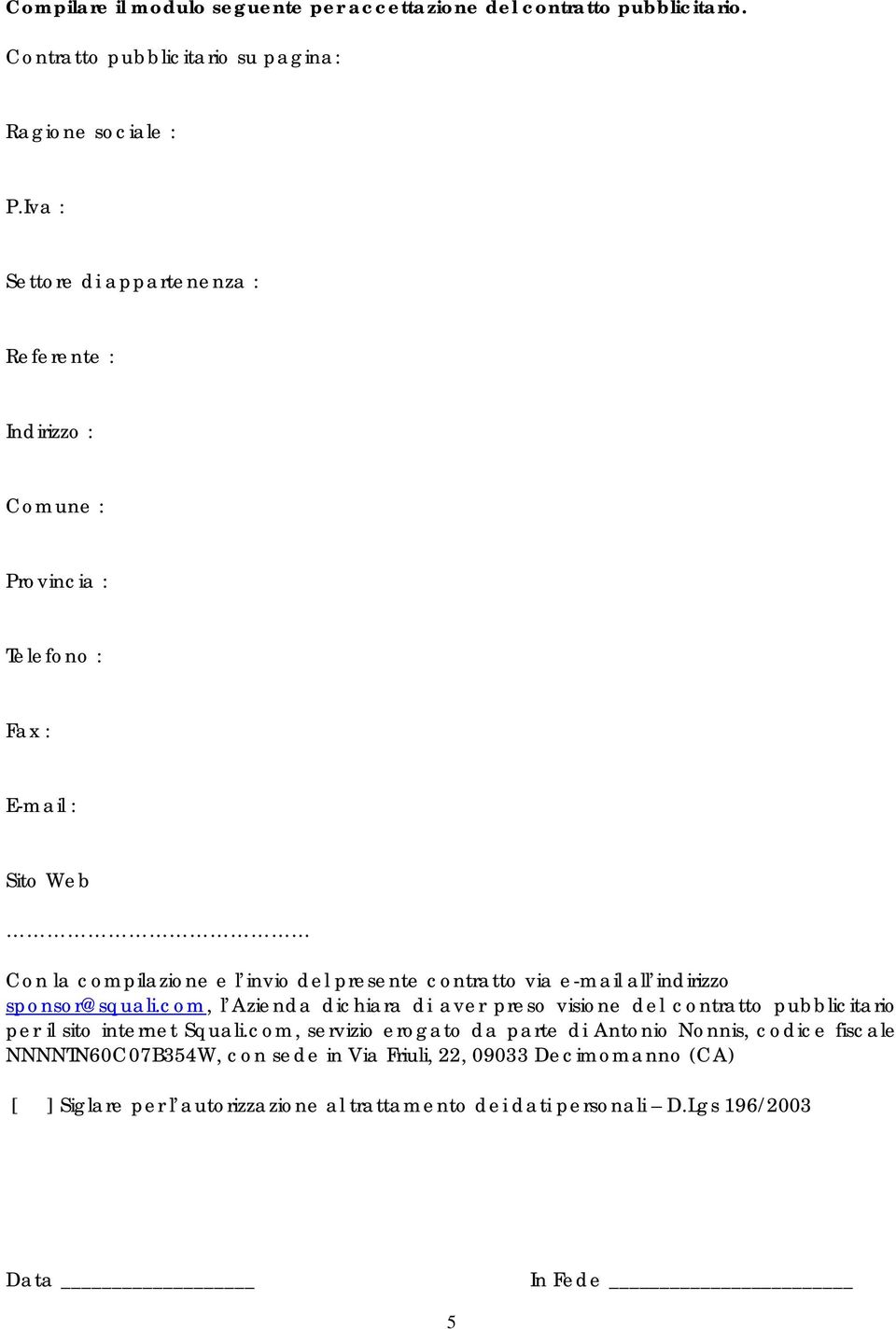 via e-mail all indirizzo sponsor@squali.com, l Azienda dichiara di aver preso visione del contratto pubblicitario per il sito internet Squali.