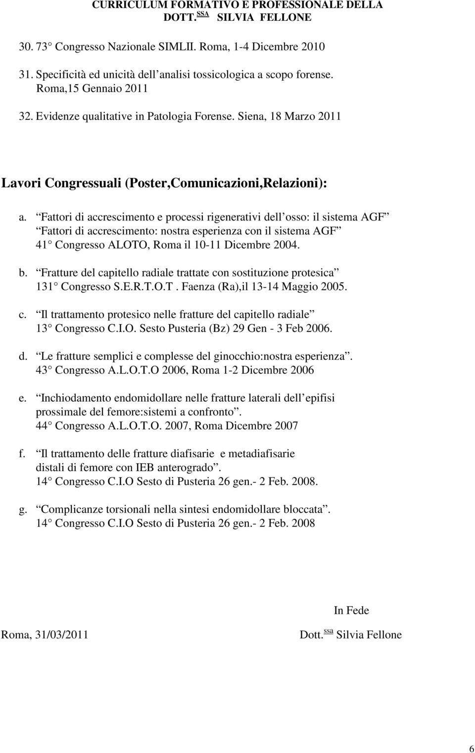 Fattori di accrescimento e processi rigenerativi dell osso: il sistema AGF Fattori di accrescimento: nostra esperienza con il sistema AGF 41 Congresso ALOTO, Roma il 10-11 Dicembre 2004. b.