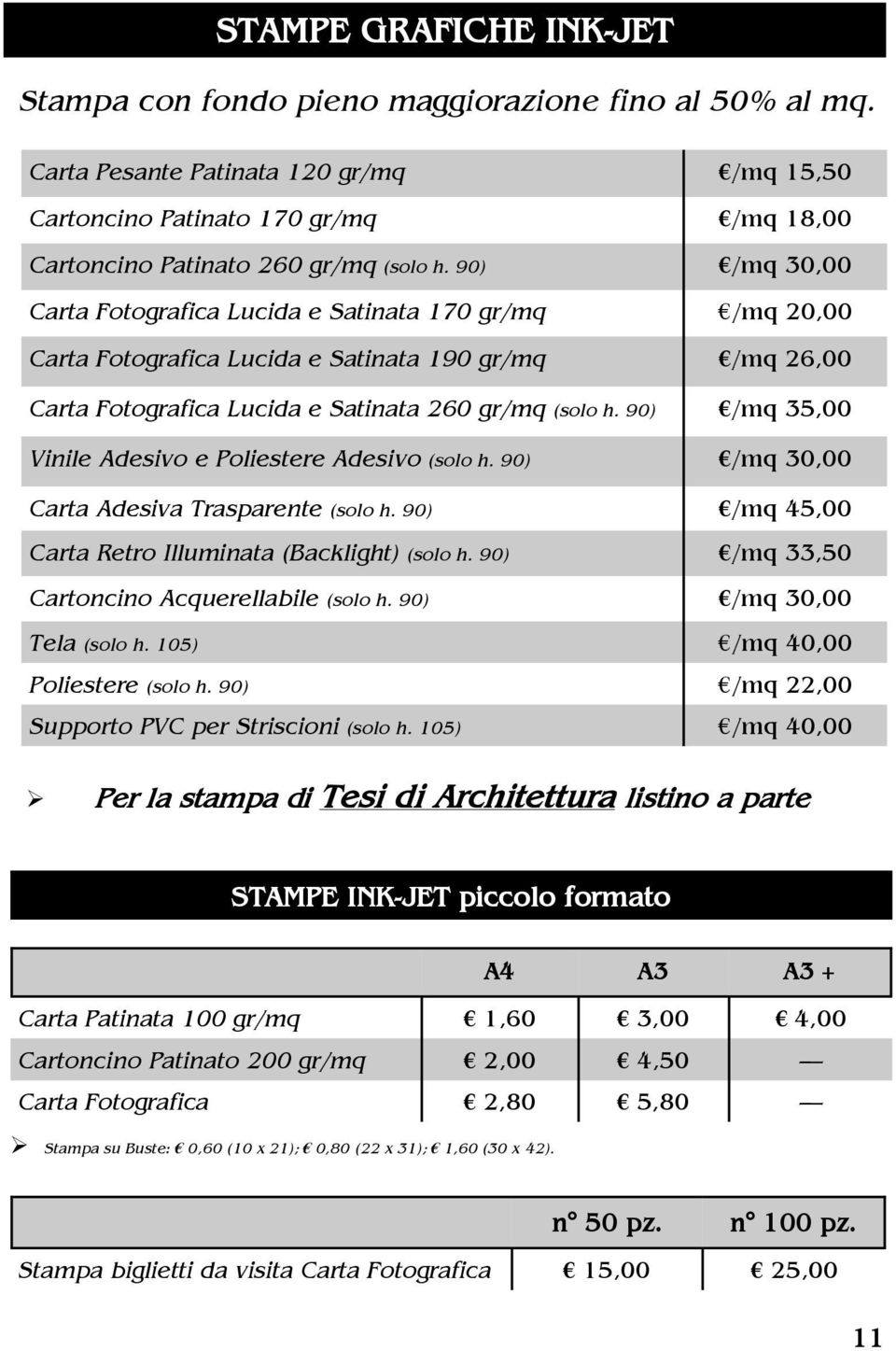 90) /mq 30,00 Carta Fotografica Lucida e Satinata 170 gr/mq /mq 20,00 Carta Fotografica Lucida e Satinata 190 gr/mq /mq 26,00 Carta Fotografica Lucida e Satinata 260 gr/mq (solo h.