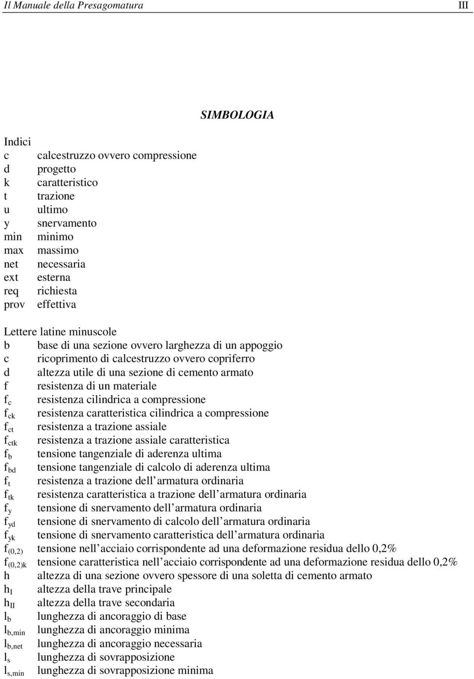 di cemento armato f resistenza di un materiale f c resistenza cilindrica a compressione f ck resistenza caratteristica cilindrica a compressione f ct resistenza a trazione assiale f ctk resistenza a