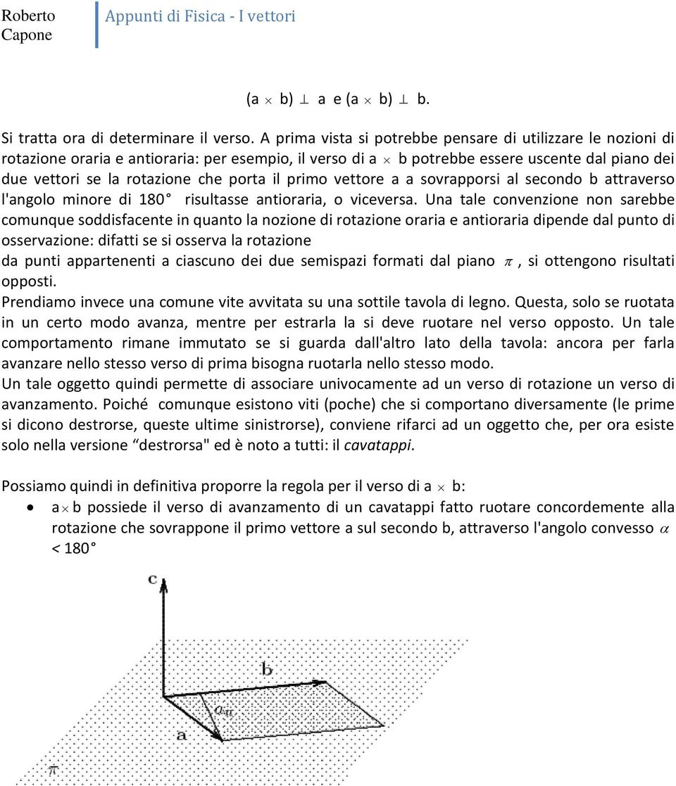 il primo vettore a a sovrapporsi al secondo b attraverso l'angolo minore di 180 risultasse antioraria, o viceversa.