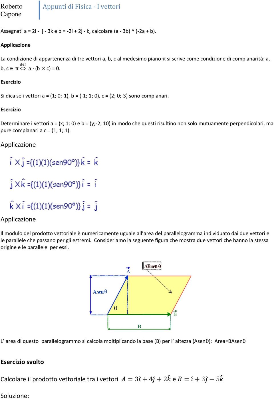 Si dica se i vettori a = (1; 0;-1), b = (-1; 1; 0), c = (2; 0;-3) sono complanari.