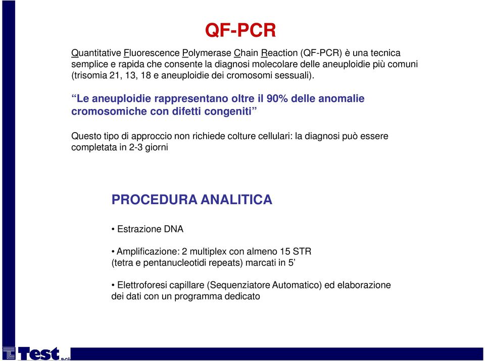 Le aneuploidie rappresentano oltre il 90% delle anomalie cromosomiche con difetti congeniti Questo tipo di approccio non richiede colture cellulari: la diagnosi