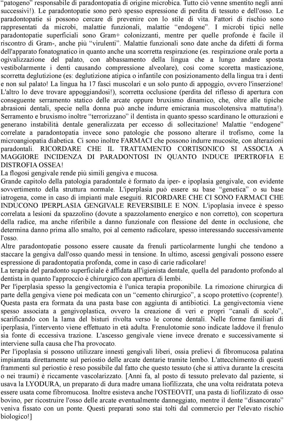 I microbi tipici nelle paradontopatie superficiali sono Gram+ colonizzanti, mentre per quelle profonde è facile il riscontro di Gram-, anche più virulenti.