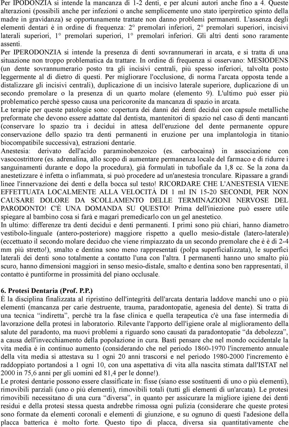 L'assenza degli elementi dentari è in ordine di frequenza: 2 premolari inferiori, 2 premolari superiori, incisivi laterali superiori, 1 premolari superiori, 1 premolari inferiori.