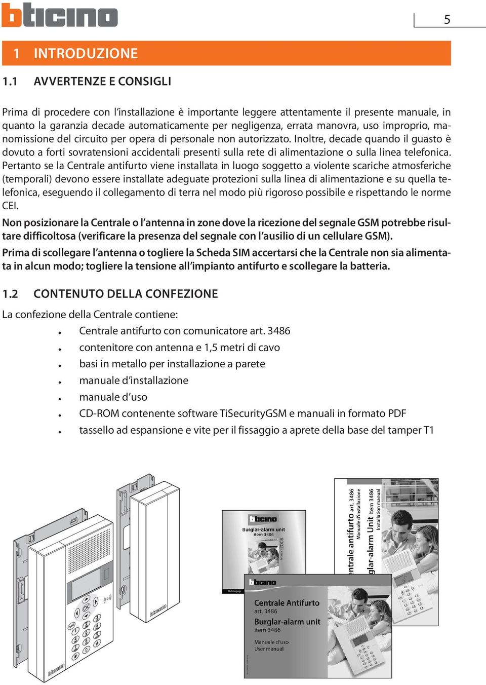 improprio, manomissione del circuito per opera di personale non autorizzato.