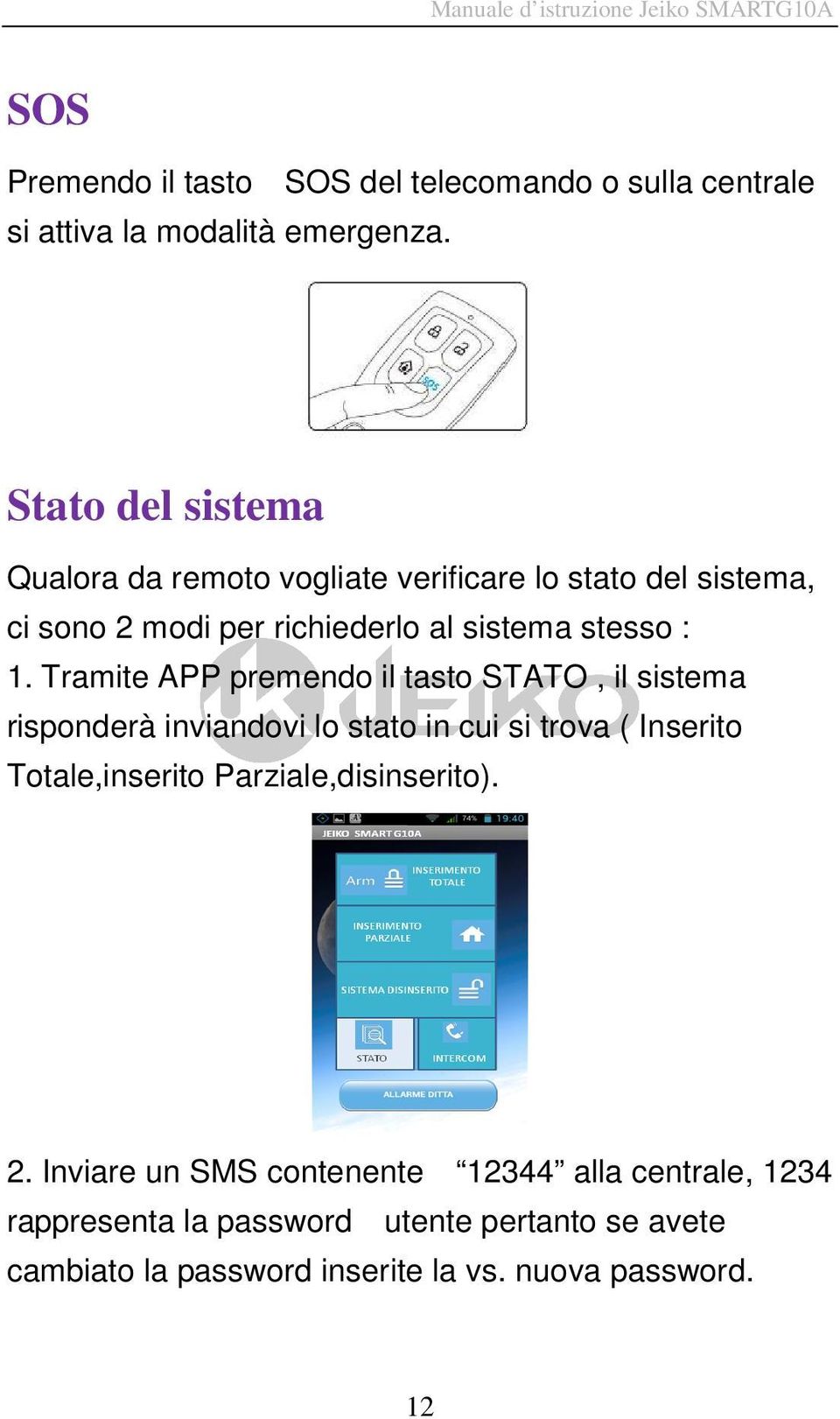 Tramite APP premendo il tasto STATO, il sistema risponderà inviandovi lo stato in cui si trova ( Inserito Totale,inserito