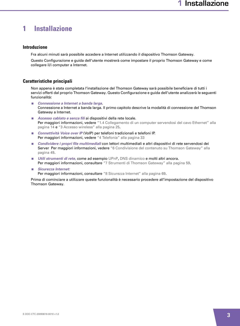 Caratteristiche principali Non appena è stata completata l installazione del Thomson Gateway sarà possibile beneficiare di tutti i servizi offerti dal proprio Thomson Gateway.