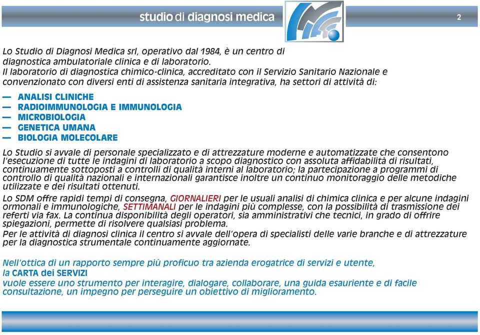 CLINICHE RADIOIMMUNOLOGIA E IMMUNOLOGIA MICROBIOLOGIA GENETICA UMANA BIOLOGIA MOLECOLARE Lo Studio si avvale di personale specializzato e di attrezzature moderne e automatizzate che consentono l