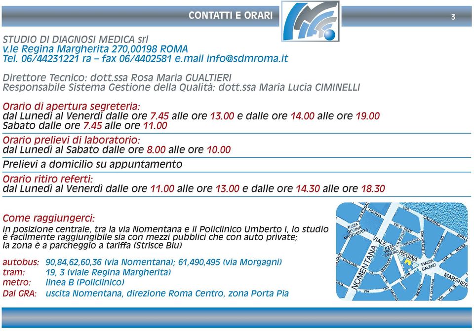 00 alle ore 19.00 Sabato dalle ore 7.45 alle ore 11.00 Orario prelievi di laboratorio: dal Lunedì al Sabato dalle ore 8.00 alle ore 10.