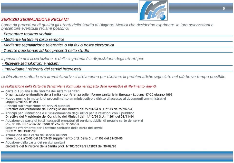 accettazione e della segreteria è a disposizione degli utenti per: - Ricevere segnalazioni e reclami - Individuare i referenti dei servizi interessati La Direzione sanitaria e/o amministrativa si