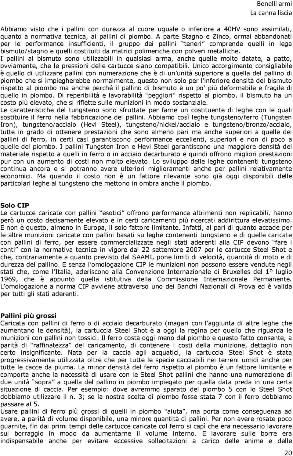 metalliche. I pallini al bismuto sono utilizzabili in qualsiasi arma, anche quelle molto datate, a patto, ovviamente, che le pressioni delle cartucce siano compatibili.