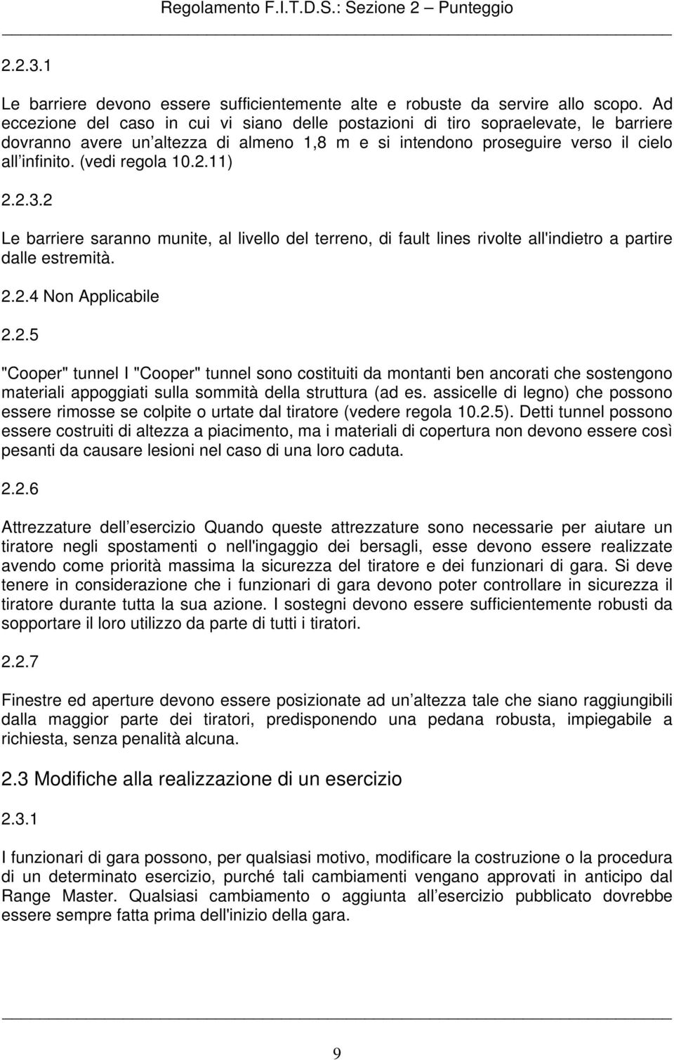 (vedi regola 10.2.11) 2.2.3.2 Le barriere saranno munite, al livello del terreno, di fault lines rivolte all'indietro a partire dalle estremità. 2.2.4 Non Applicabile 2.2.5 "Cooper" tunnel I "Cooper" tunnel sono costituiti da montanti ben ancorati che sostengono materiali appoggiati sulla sommità della struttura (ad es.