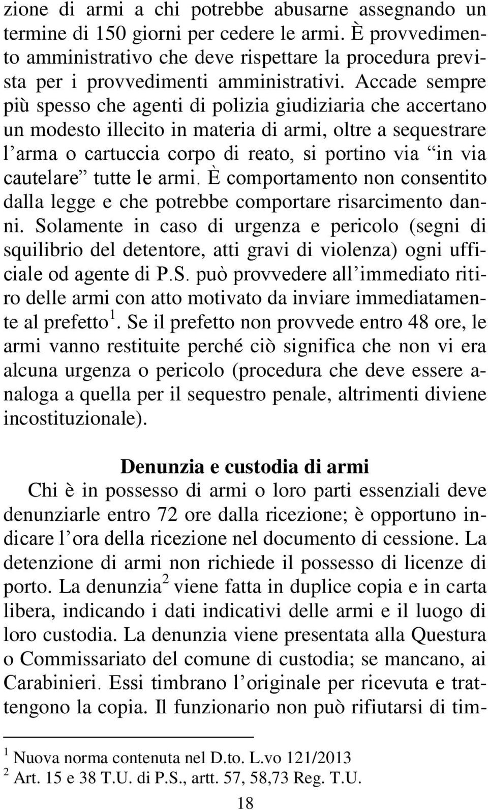 Accade sempre più spesso che agenti di polizia giudiziaria che accertano un modesto illecito in materia di armi, oltre a sequestrare l arma o cartuccia corpo di reato, si portino via in via cautelare