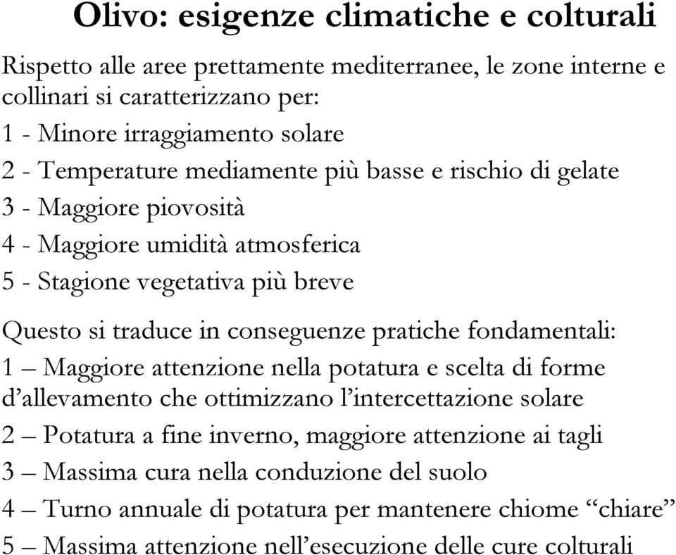 conseguenze pratiche fondamentali: 1 Maggiore attenzione nella potatura e scelta di forme d allevamento che ottimizzano l intercettazione solare 2 Potatura a fine inverno,