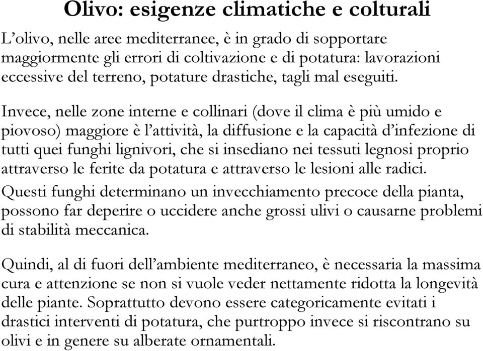 Invece, nelle zone interne e collinari (dove il clima è più umido e piovoso) maggiore è l attività, la diffusione e la capacità d infezione di tutti quei funghi lignivori, che si insediano nei