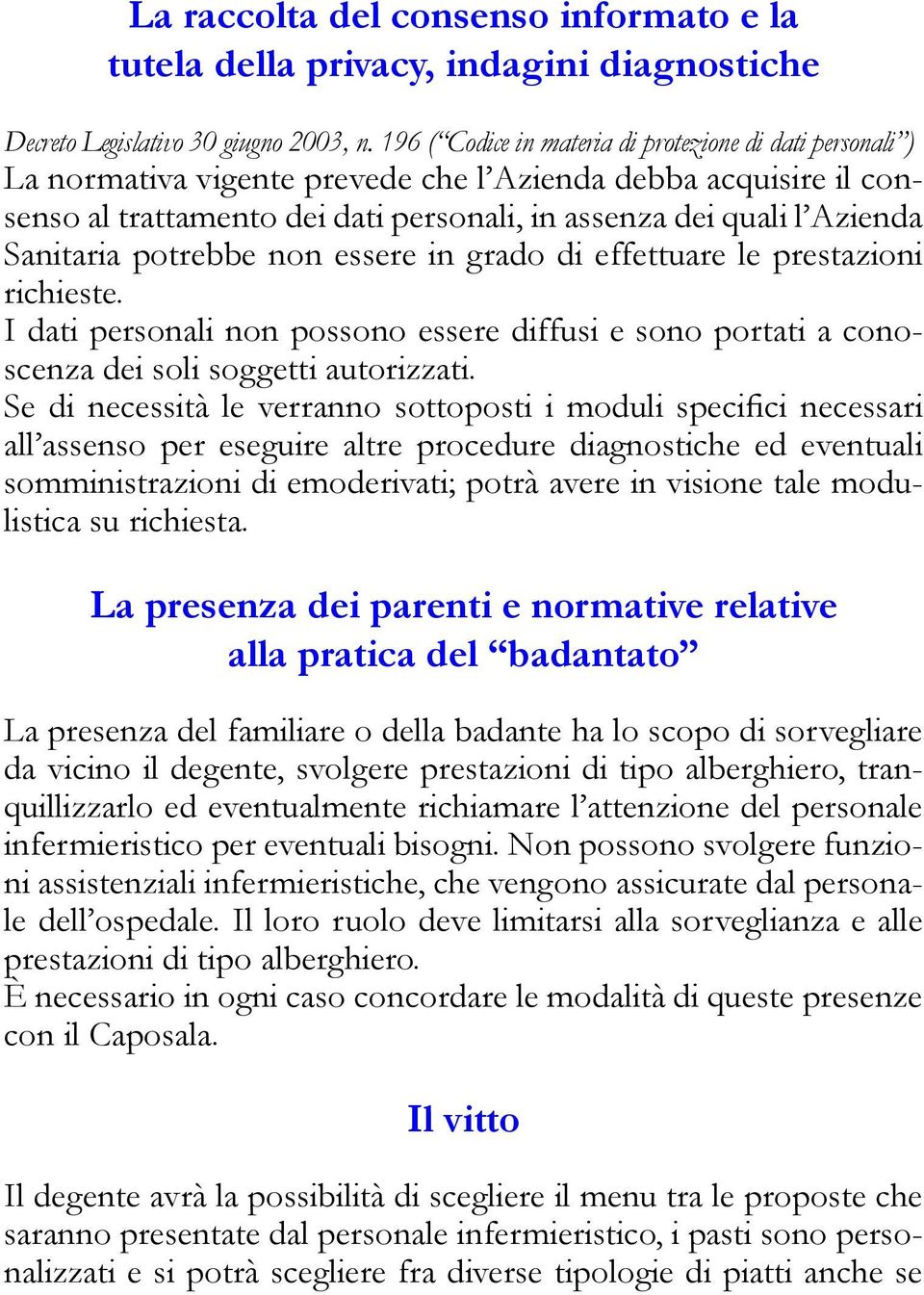 Sanitaria potrebbe non essere in grado di effettuare le prestazioni richieste. I dati personali non possono essere diffusi e sono portati a conoscenza dei soli soggetti autorizzati.