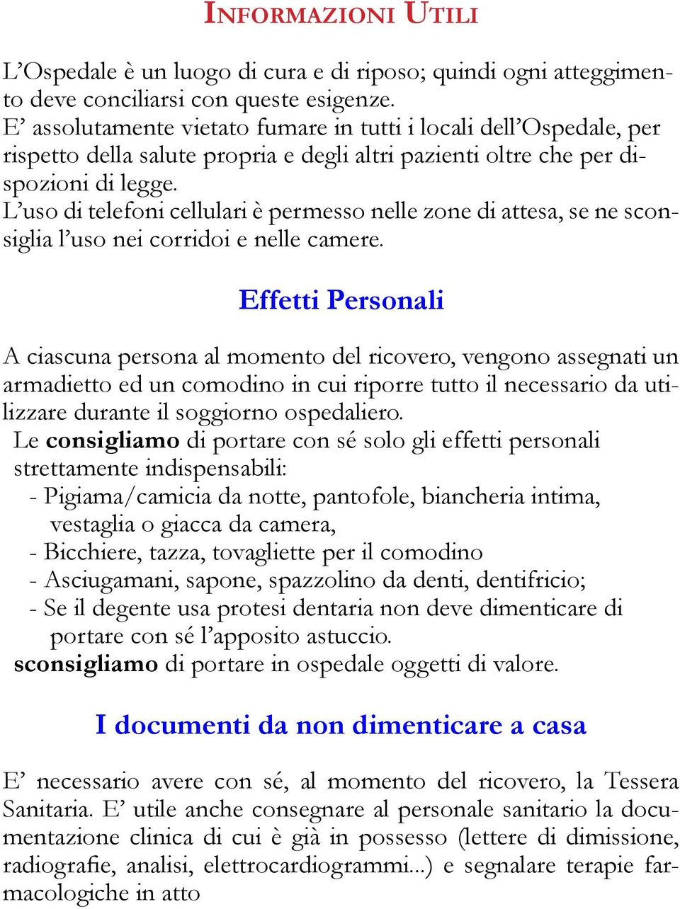 L uso di telefoni cellulari è permesso nelle zone di attesa, se ne sconsiglia l uso nei corridoi e nelle camere.