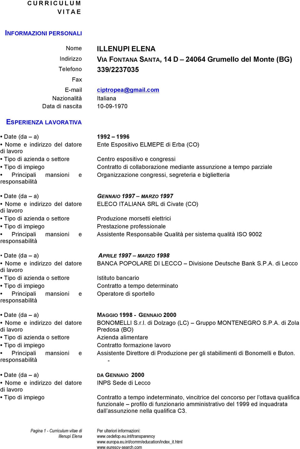 espositivo e congressi Contratto di collaborazione mediante assunzione a tempo parziale Principali mansioni e Organizzazione congressi, segreteria e biglietteria Date (da a) GENNAIO 1997 MARZO 1997