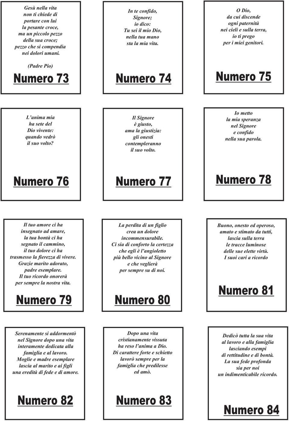 Numero 73 Numero 74 Numero 75 L anima mia ha sete del Dio vivente: quando vedrò il suo volto? Il Signore è giusto, ama la giustizia: gli onesti contempleranno il suo volto.