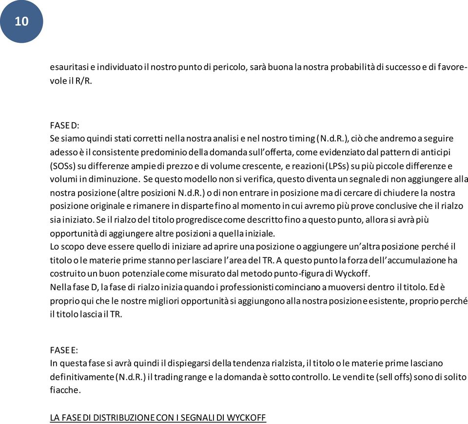 ), ciò che andremo a seguire adesso è il consistente predominio della domanda sull offerta, come evidenziato dal pattern di anticipi (SOSs) su differenze ampie di prezzo e di volume crescente, e