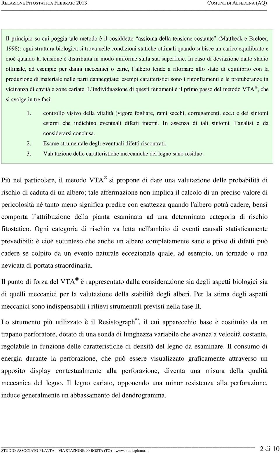 In caso di deviazione dallo stadio ottimale, ad esempio per danni meccanici o carie, l albero tende a ritornare allo stato di equilibrio con la produzione di materiale nelle parti danneggiate: esempi