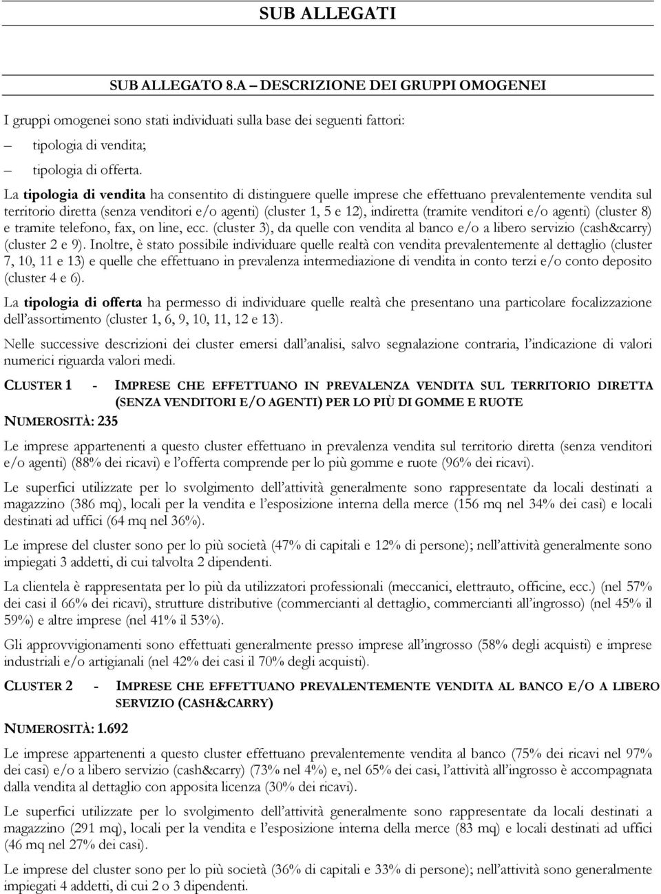 venditori e/o agenti) (cluster 8) e tramite telefono, fax, on line, ecc. (cluster 3), da quelle con vendita al banco e/o a libero servizio (cash&carry) (cluster 2 e 9).