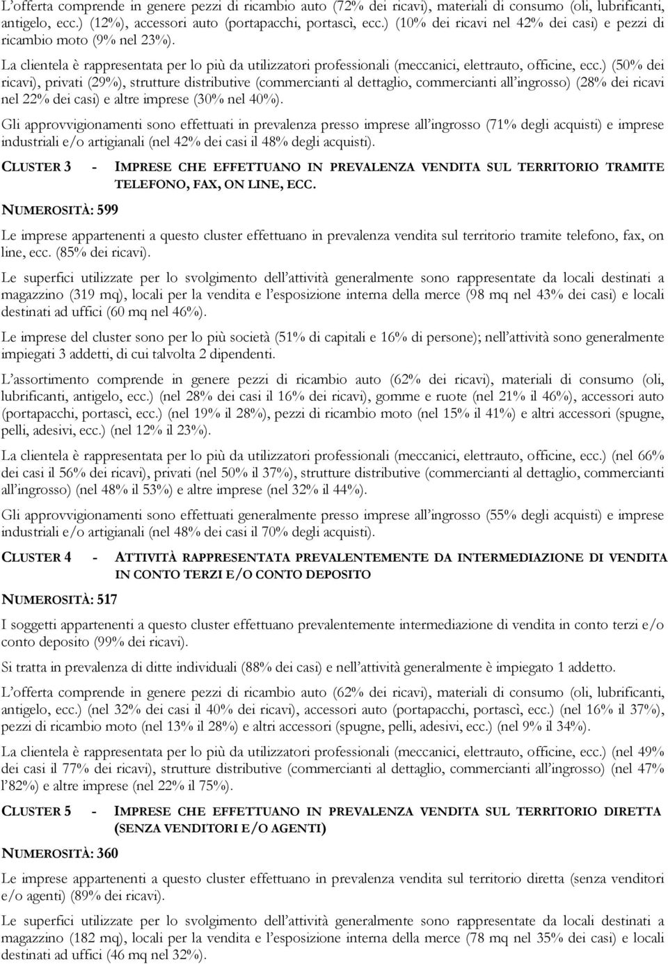 ) (50% dei ricavi), privati (29%), strutture distributive (commercianti al dettaglio, commercianti all ingrosso) (28% dei ricavi nel 22% dei casi) e altre imprese (30% nel 40%).